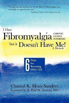 I Have Fibromyalgia / Chronic Fatigue Syndrome, But It Doesn't Have Me! a Memoir - Chantal K Hoey-Sanders
