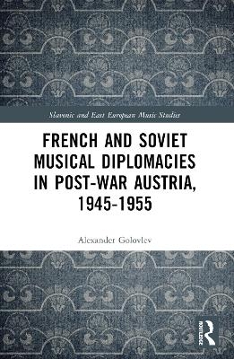 French and Soviet Musical Diplomacies in Post-War Austria, 1945-1955 - Alexander Golovlev