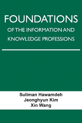 Foundations of the Information and Knowledge Professions - Suliman Hawamdeh, Jeonghyun Kim, Xin Wang