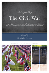 Interpreting the Civil War at Museums and Historic Sites - 