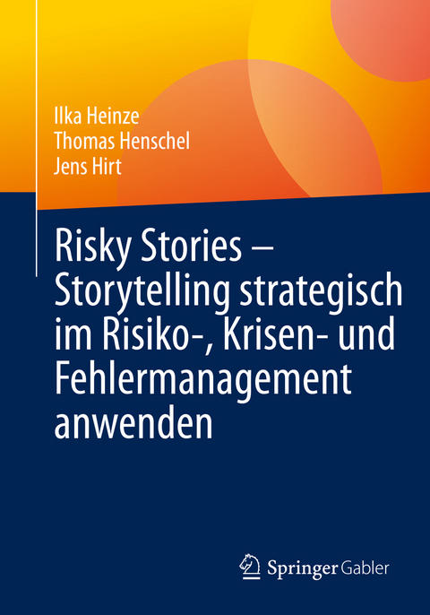 Risky Stories – Storytelling strategisch im Risiko-, Krisen- und Fehlermanagement anwenden - Ilka Heinze, Thomas Henschel, Jens Hirt