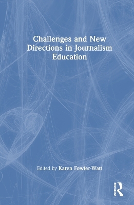 Challenges and New Directions in Journalism Education - 