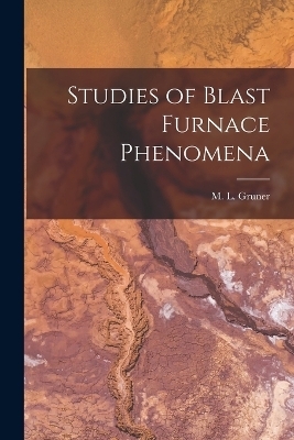 Studies of Blast Furnace Phenomena - M L GRUNER