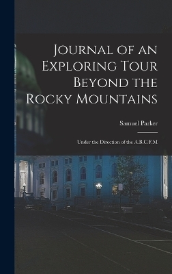 Journal of an Exploring Tour Beyond the Rocky Mountains - Samuel Parker