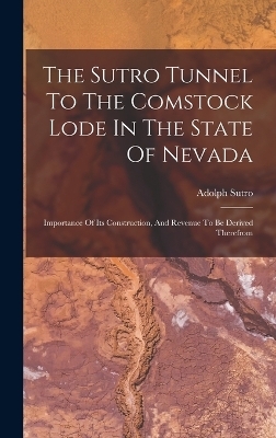 The Sutro Tunnel To The Comstock Lode In The State Of Nevada - Adolph Sutro