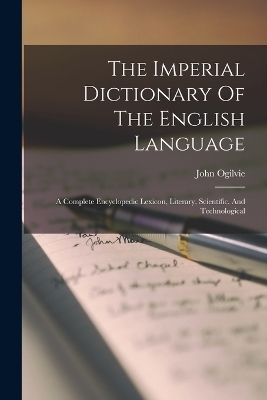 The Imperial Dictionary Of The English Language - John Ogilvie