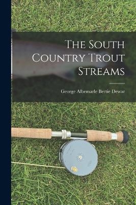 The South Country Trout Streams - George Albemarle Bertie Dewar