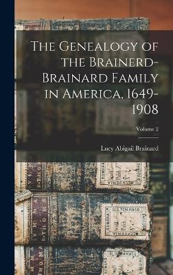 The Genealogy of the Brainerd-Brainard Family in America, 1649-1908; Volume 2 - 