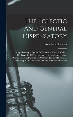 The Eclectic And General Dispensatory - American Physician