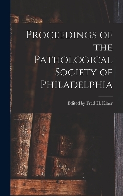 Proceedings of the Pathological Society of Philadelphia - Edited Fred H Klaer