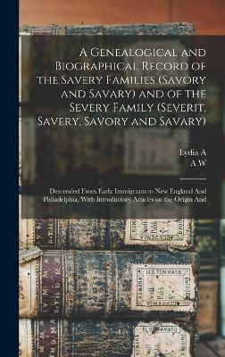 A Genealogical and Biographical Record of the Savery Families (Savory and Savary) and of the Severy Family (Severit, Savery, Savory and Savary) - A W 1831-1920 Savary, Lydia a 1841- Savary