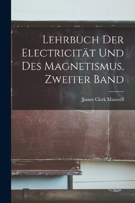 Lehrbuch der Electricität und des Magnetismus, Zweiter Band - James Clerk Maxwell