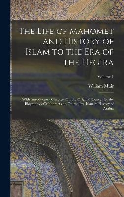 The Life of Mahomet and History of Islam to the Era of the Hegira - William Muir