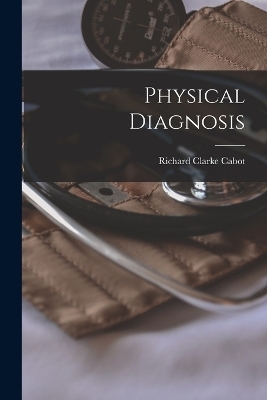 Physical Diagnosis - Richard Clarke Cabot