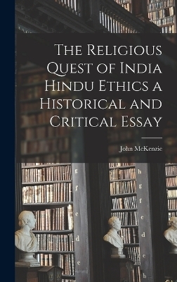 The Religious Quest of India Hindu Ethics a Historical and Critical Essay - John McKenzie