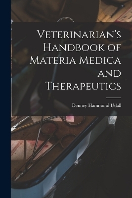 Veterinarian's Handbook of Materia Medica and Therapeutics - Denney Hammond Udall