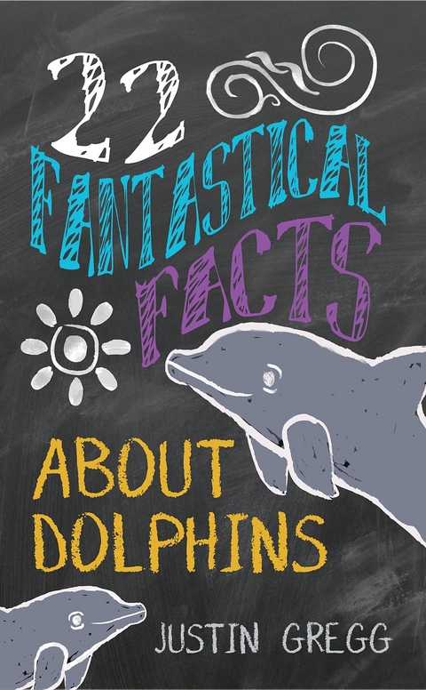 22 Fantastical Facts About Dolphins -  Justin Gregg