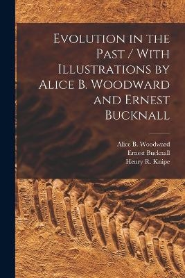 Evolution in the Past / With Illustrations by Alice B. Woodward and Ernest Bucknall - Alice B Woodward, Henry R Knipe, Ernest Bucknall