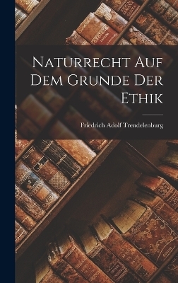 Naturrecht auf dem Grunde der Ethik - Friedrich Adolf Trendelenburg