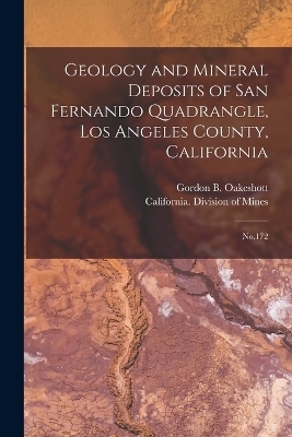 Geology and Mineral Deposits of San Fernando Quadrangle, Los Angeles County, California - Gordon B Oakeshott