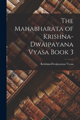 The Mahabharata of Krishna-Dwaipayana Vyasa Book 3 - Krishna-Dwaipayana Vyasa