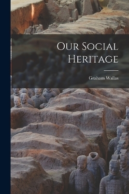 Our Social Heritage - Graham Wallas