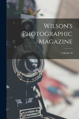 Wilson's Photographic Magazine; Volume 33 -  Anonymous