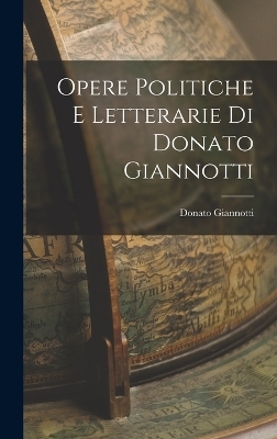 Opere Politiche e Letterarie di Donato Giannotti - Donato Giannotti