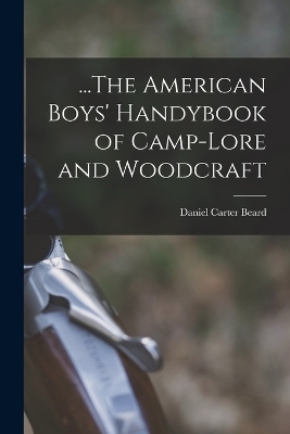 ...The American Boys' Handybook of Camp-Lore and Woodcraft - Daniel Carter Beard