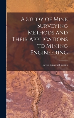 A Study of Mine Surveying Methods and Their Applications to Mining Engineering - Lewis Emanuel Young