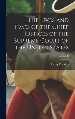 The Lives and Times of the Chief Justices of the Supreme Court of the United States; Volume II - Henry Flanders