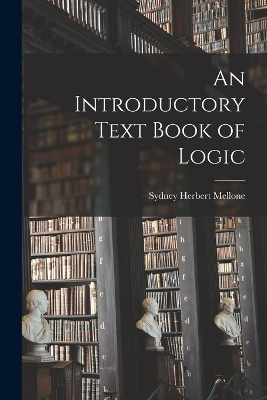 An Introductory Text Book of Logic - Mellone Sydney Herbert