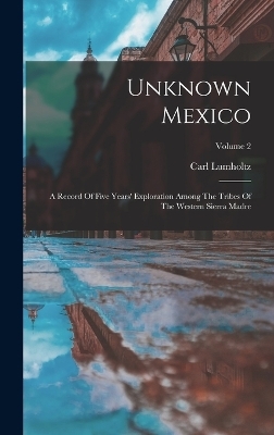 Unknown Mexico - Carl Lumholtz