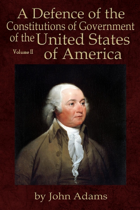 A Defence of the Constitutions of Government of the United States of America : Volume II -  John Adams