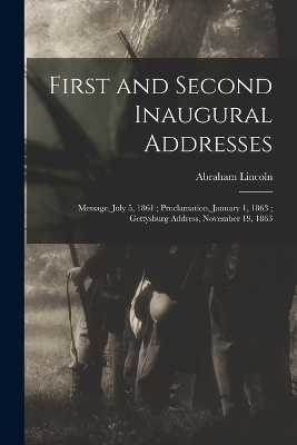 First and Second Inaugural Addresses - Abraham Lincoln