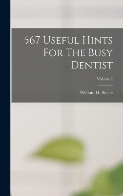 567 Useful Hints For The Busy Dentist; Volume 2 - William H Steele