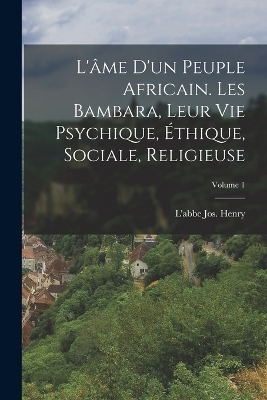 L'âme d'un peuple africain. Les Bambara, leur vie psychique, éthique, sociale, religieuse; Volume 1 - L'Abbe Jos Henry