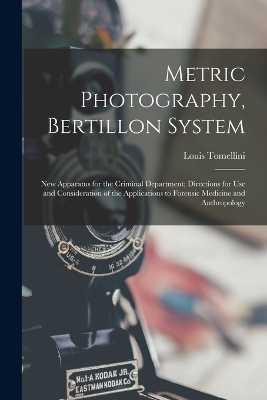 Metric Photography, Bertillon System; new Apparatus for the Criminal Department; Directions for use and Consideration of the Applications to Forensic Medicine and Anthropology - Louis Tomellini