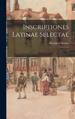 Inscriptiones latinae selectae - Hermann Dessau