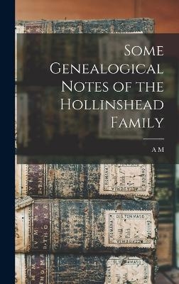 Some Genealogical Notes of the Hollinshead Family - A M 1845-1916 Stackhouse