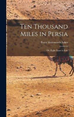 Ten Thousand Miles in Persia - Percy Molesworth Sykes