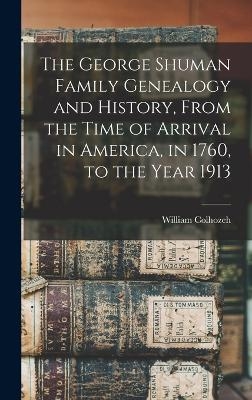 The George Shuman Family Genealogy and History, From the Time of Arrival in America, in 1760, to the Year 1913 - William Colhozeh 1836- Shuman