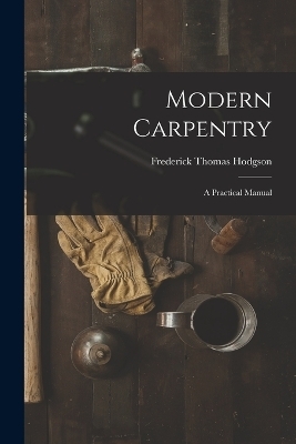 Modern Carpentry - Frederick Thomas Hodgson