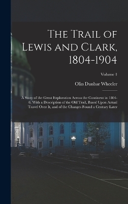 The Trail of Lewis and Clark, 1804-1904 - Olin Dunbar Wheeler