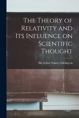 The Theory of Relativity and its Influence on Scientific Thought - Sir Eddington Arthur Stanley
