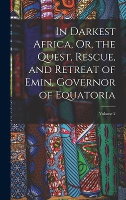 In Darkest Africa, Or, the Quest, Rescue, and Retreat of Emin, Governor of Equatoria; Volume 2 -  Anonymous