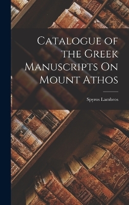 Catalogue of the Greek Manuscripts On Mount Athos - Spyros Lambros