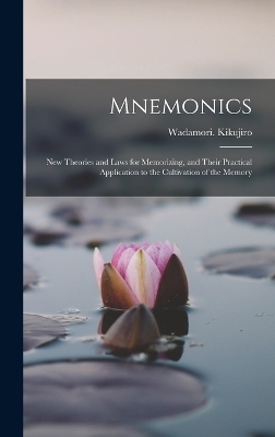 Mnemonics; New Theories and Laws for Memorizing, and Their Practical Application to the Cultivation of the Memory - Wadamori Kikujiro