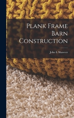 Plank Frame Barn Construction - John L Shawver