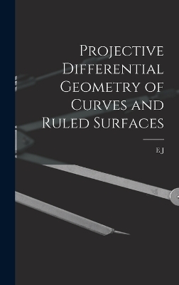 Projective differential geometry of curves and ruled surfaces - E J 1876-1932 Wilczynski